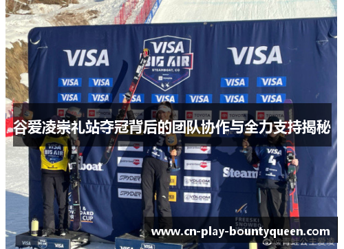 谷爱凌崇礼站夺冠背后的团队协作与全力支持揭秘