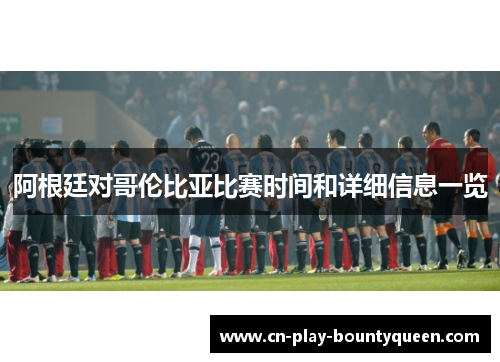 阿根廷对哥伦比亚比赛时间和详细信息一览
