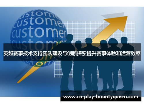英超赛事技术支持团队建设与创新探索提升赛事体验和运营效率