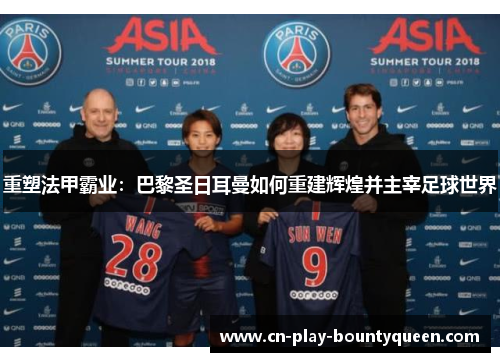 重塑法甲霸业：巴黎圣日耳曼如何重建辉煌并主宰足球世界