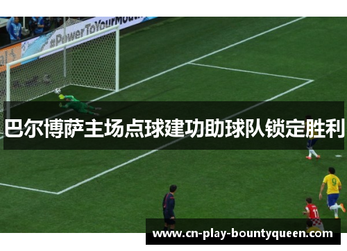 巴尔博萨主场点球建功助球队锁定胜利