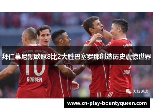 拜仁慕尼黑欧冠8比2大胜巴塞罗那创造历史震惊世界 拜仁慕尼黑欧冠8比2大胜巴塞罗那创造历史震惊世界