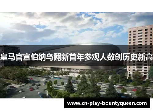 皇马官宣伯纳乌翻新首年参观人数创历史新高