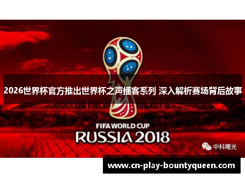 2026世界杯官方推出世界杯之声播客系列 深入解析赛场背后故事