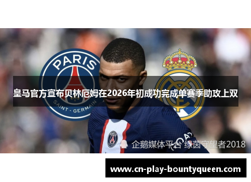 皇马官方宣布贝林厄姆在2026年初成功完成单赛季助攻上双