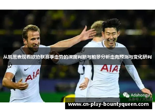 从凯恩表现看欧协联赛季走势的深度判断与前景分析走向预测与变化研判