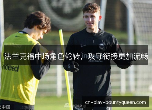 法兰克福中场角色轮转，攻守衔接更加流畅